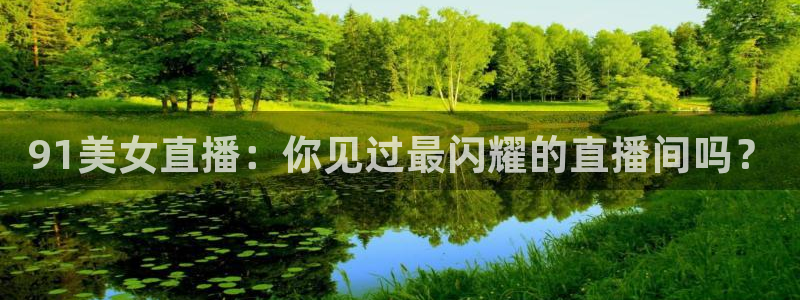 丁伟杰蓝鲸体育直播间：91美女直播：你见过最闪耀的直播间吗？