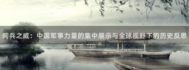 蓝鲸体育直播手机版下载：阅兵之威：中国军事力量的集中展示与全球视野下的历史反思