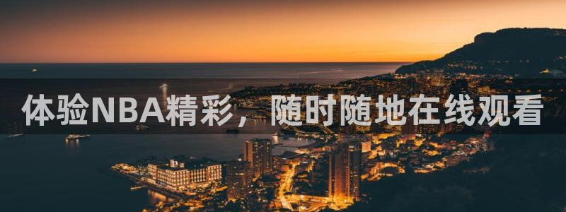 蓝鲸体育直播入口：体验NBA精彩，随时随地在线观看